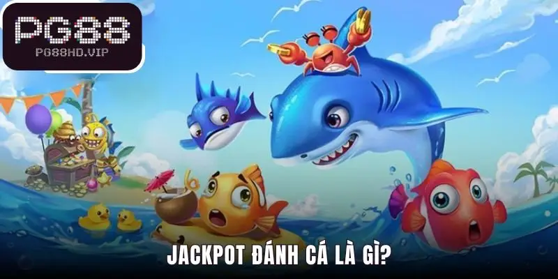 Jackpot đánh cá kết hợp săn thưởng và quỹ hũ lũy tiến
