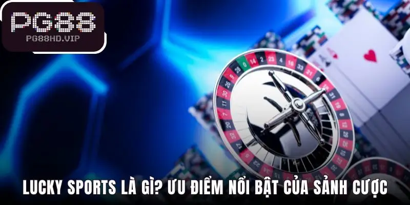 Lucky sports thể hiện ưu thế qua công nghệ trả thưởng tức thì